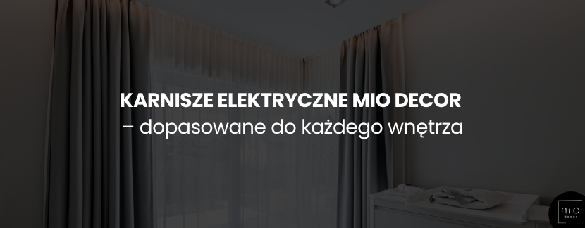 Karnisze elektryczne Mio Decor – dopasowane do każdego wnętrza