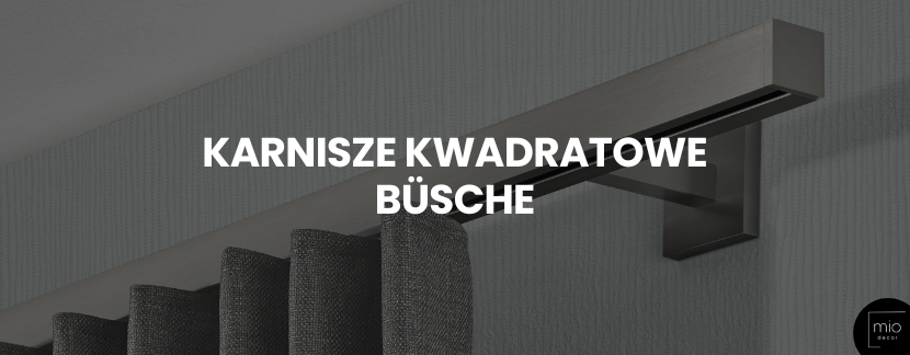 Karnisze kwadratowe Büsche - prosta forma i maksimum możliwości