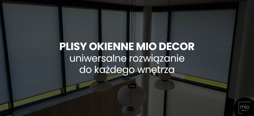 Plisy okienne Mio Decor - uniwersalne rozwiązanie do każdego wnętrza
