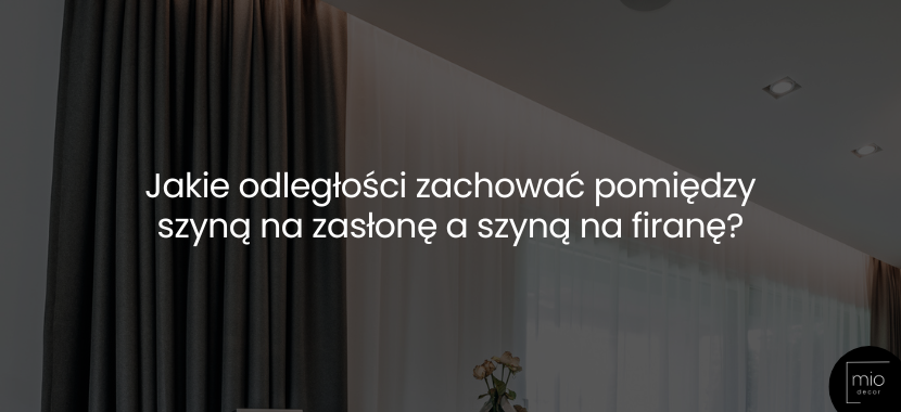 Jakie odległości zachować pomiędzy szyną na zasłonę a szyną na firanę?