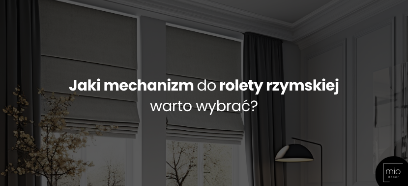 Jaki mechanizm do rolety rzymskiej warto wybrać?