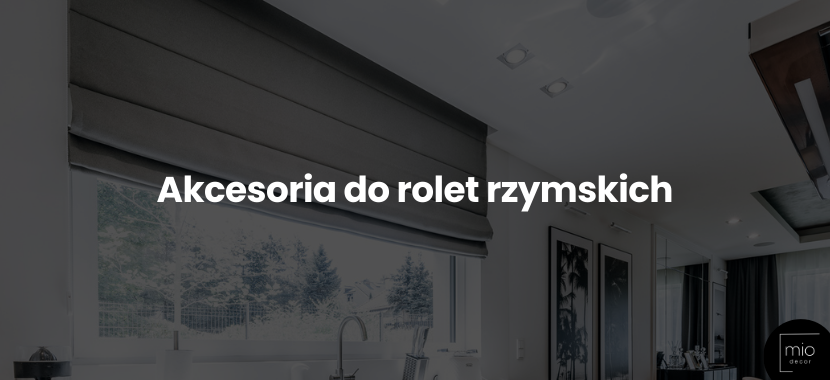 Szukasz oryginalnej dekoracji okien? Wybierz odpowiednie akcesoria do rolet rzymskich i zrealizuj własny projekt!