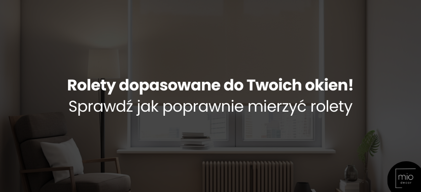 Rolety dopasowane do Twoich okien! Sprawdź, jak poprawnie mierzyć rolety
