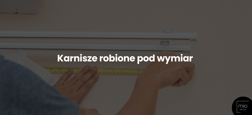 Wyjątkowe dopasowanie do Twojego okna: Karnisze pod wymiar