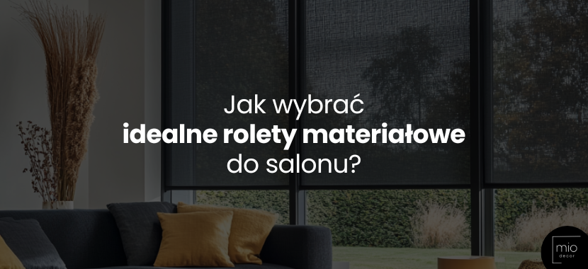 Jak wybrać idealne rolety materiałowe do salonu: poradnik krok po kroku