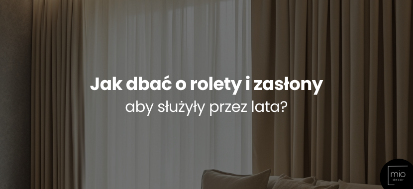 Jak dbać o rolety i zasłony, aby służyły przez lata?