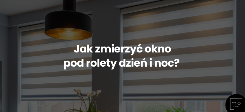 Jak zmierzyć okno pod rolety dzień noc?