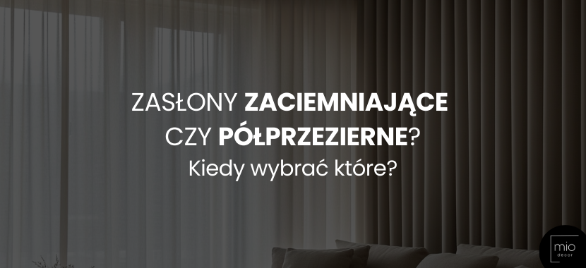 Zasłony zaciemniające czy półprzezierne? Kiedy wybrać które?