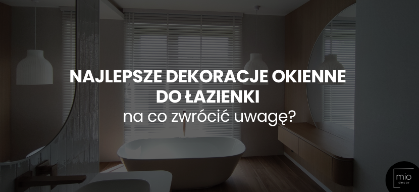 Najlepsze dekoracje okienne do łazienki – na co zwrócić uwagę?