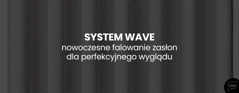 System Wave – nowoczesne falowanie zasłon dla perfekcyjnego wyglądu