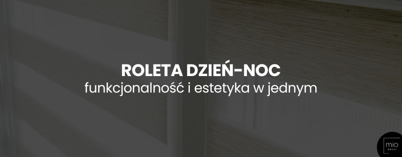 Roleta dzień-noc – funkcjonalność i estetyka w jednym