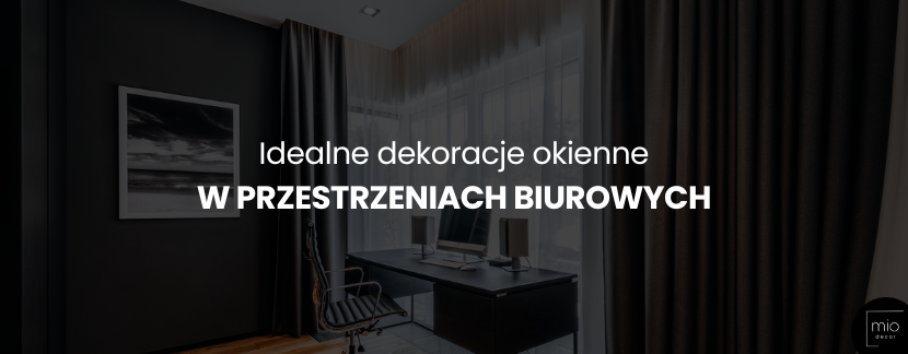 Dekoracje okienne w przestrzeniach biurowych: Jakie rozwiązania wybrać?