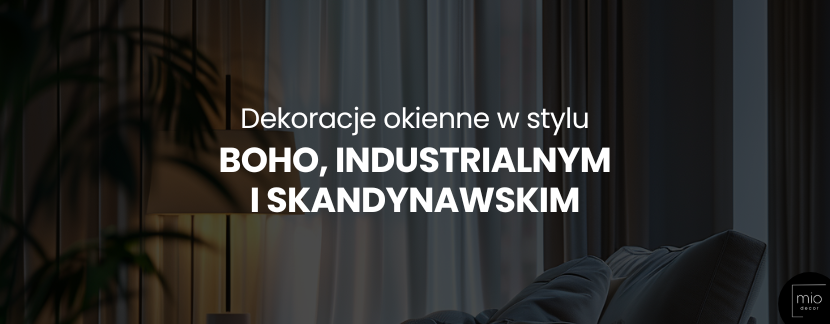 Dekoracje okienne w stylu boho, industrialnym i skandynawskim – inspiracje i pomysły