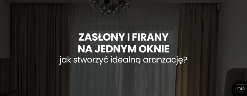Zasłony i firany na jednym oknie – jak stworzyć idealną aranżację?
