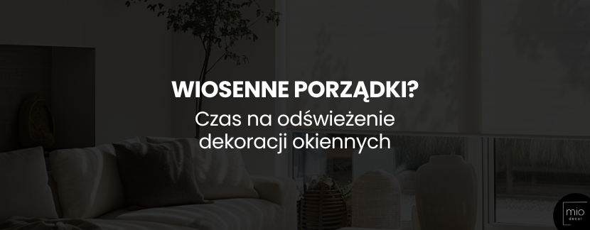 Wiosenne porządki? Czas na odświeżenie dekoracji okiennych!